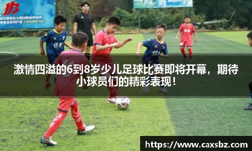 激情四溢的6到8岁少儿足球比赛即将开幕，期待小球员们的精彩表现！