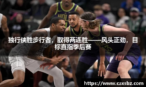 独行侠胜步行者，取得两连胜——风头正劲，目标直指季后赛