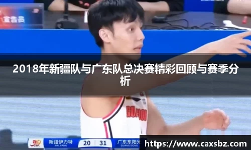 2018年新疆队与广东队总决赛精彩回顾与赛季分析