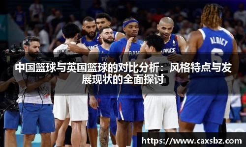 中国篮球与英国篮球的对比分析：风格特点与发展现状的全面探讨