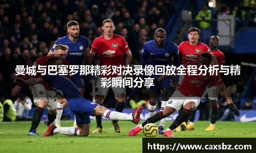 曼城与巴塞罗那精彩对决录像回放全程分析与精彩瞬间分享