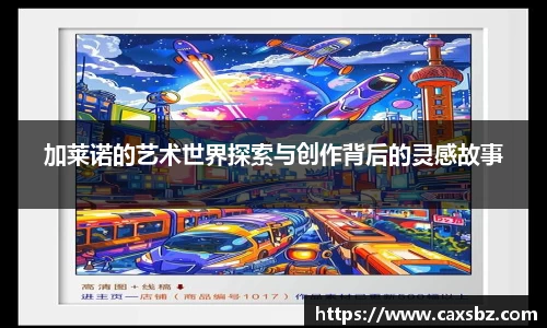 加莱诺的艺术世界探索与创作背后的灵感故事