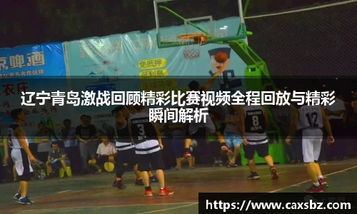 辽宁青岛激战回顾精彩比赛视频全程回放与精彩瞬间解析