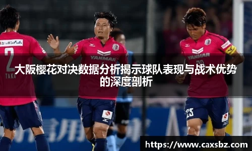 必一大阪樱花对决数据分析揭示球队表现与战术优势的深度剖析